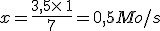 x=\frac{3,5\times  \,1}{7}=0,5Mo/s
